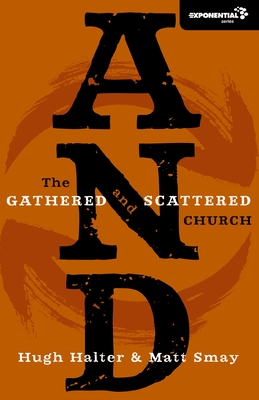 And: The Gathered and Scattered Church - Halter, Hugh, and Smay, Matt