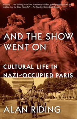 And the Show Went On: Cultural Life in Nazi-Occupied Paris - Riding, Alan