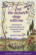 And the Skylark Sings with Me: Adventures in Homeschooling and Community-Based Education