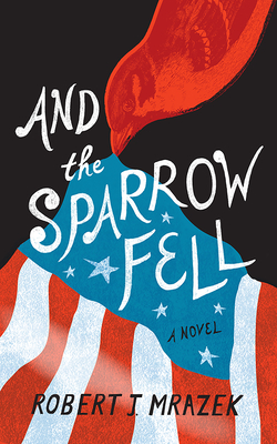 And the Sparrow Fell: A Novel - Mrazek, Robert J.