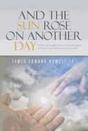 And the Sun Rose on Another Day: The life and struggles of a boy who lost his father at 10 years of age, and how he coped with life.