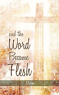 And the Word Became Flesh