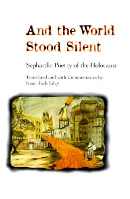 And the World Stood Silent: Sephardic Poetry of the Holocaust - Levy, Isaac Jack (Translated by)