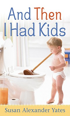 And Then I Had Kids - Yates, Susan Alexander