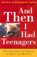 And Then I Had Teenagers: Encouragement for Parents of Teens and Preteens - Yates, Susan Alexander