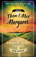 And Then I Met Margaret: Stories of Ordinary Gurus I've Met