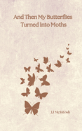 And Then My Butterflies Turned Into Moths