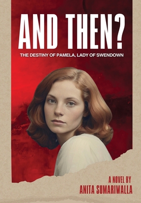 And Then?: The Destiny of Pamela Lady of Swendown - Sumariwalla, Anita