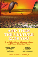 And Then the Vulture Eats You: True Tales about Ultramarathons and Those Who Run Them