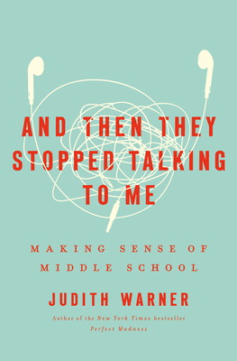 And Then They Stopped Talking to Me: Making Sense of Middle School - Warner, Judith