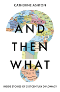 And Then What?: Inside Stories of 21st Century Diplomacy