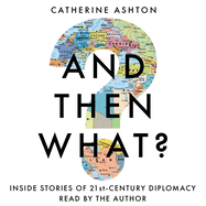 And Then What?: Inside Stories of 21st Century Diplomacy