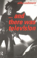 And There Was Television - Cashmore, Ernest, and Cashmore, Ellis