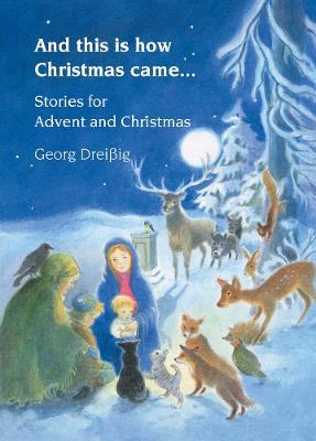 And this is how Christmas came...: Stories for Advent and Christmas - Dreissig, Georg, and Wehrle, Pauline (Translated by)