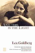 And This Is the Light - Goldberg, Lea, and Gold, Nili Scharf (Editor), and Harshav, Barbara, Professor (Translated by)