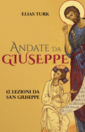 Andate Da Giuseppe: 12 Lezioni Da San Giuseppe