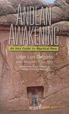 Andean Awakening: An Inca Guide to Mystical Peru - Delgado, Jorge Luis, and Male, MaryAnn (Editor)