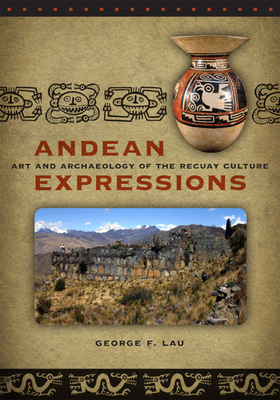 Andean Expressions: Art and Archaeology of the Recuay Culture - Lau, George F