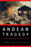 Andean Tragedy: Fighting the War of the Pacific, 1879-1884