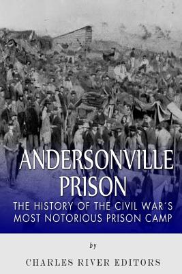 Andersonville Prison: The History of the Civil War's Most Notorious Prison Camp - Charles River