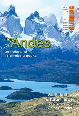 Andes: Trekking and Climbing: 26 Treks and 18 Climbing Peaks - Pitkethly, Val, and Harper, Kate