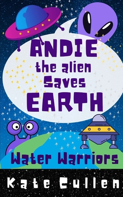 Andie the Alien Saves Earth: Water Warriors - Cullen, Kate