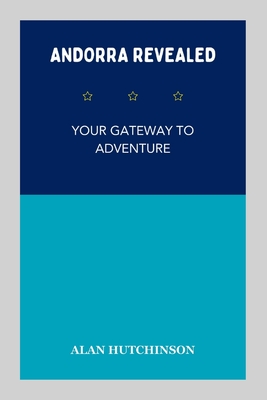 Andorra Revealed: Your Gateway to Adventure - Hutchinson, Alan