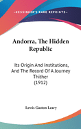 Andorra, the Hidden Republic: Its Origin and Institutions, and the Record of a Journey Thither