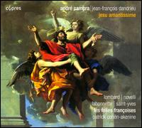 Andr Campra, Jean-Franois Dandrieu: Jesu Amantissime - Franois Saint-Yves (organ); Jean-Franois Lombard (counter tenor); Jean-Franois Novelli (tenor); Les Folies Franoises;...