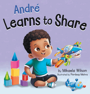 Andr? Learns to Share: A Story About the Benefits of Sharing for Kids Ages 2-8