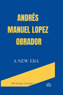 Andr?s Manuel Lopez Obrador: A New Era