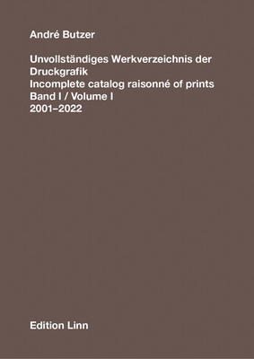 Andre Butzer: Incomplete Catalog Raisonne of Prints: Volume 1. 2001-2022 - Butzer, Andre (Artist), and Linn, Alexander (Editor)