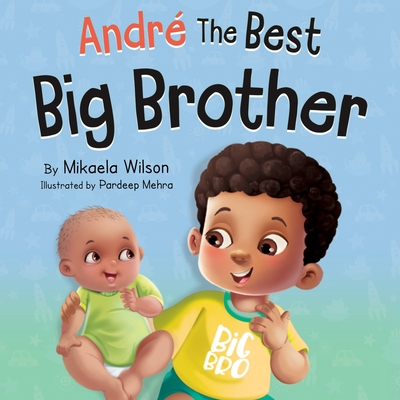 Andre The Best Big Brother: A Story to Help Prepare a Soon-To-Be Older Sibling for a New Baby for Kids Ages 2-8 - Wilson, Mikaela, and Mehra, Pardeep