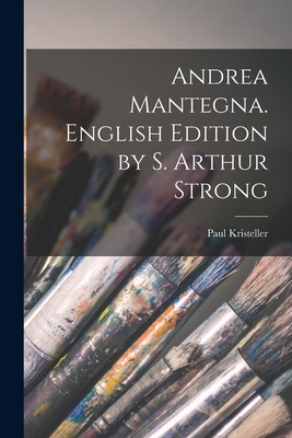 Andrea Mantegna. English Edition by S. Arthur Strong - Kristeller, Paul