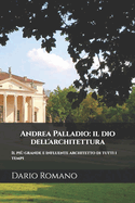 Andrea Palladio: il dio dell'architettura: Il pi grande e influente architetto di tutti i tempi