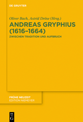 Andreas Gryphius (1616-1664): Zwischen Tradition Und Aufbruch - Bach, Oliver (Editor), and Drse, Astrid (Editor)