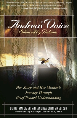 Andrea's Voice: Silenced by Bulimia: Her Story and Her Mother's Journey Through Grief Toward Understanding - Smeltzer, Doris, and Smeltzer, Andrea Lynn, and Costin, Carolyn (Foreword by)