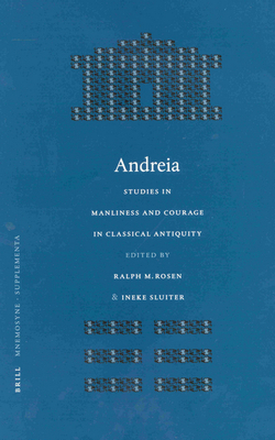 Andreia: Studies in Manliness and Courage in Classical Antiquity - Rosen, Ralph (Editor), and Sluiter, Ineke (Editor)