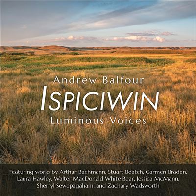 Andrew Balfour: Ispiciwin - Luminous Voices