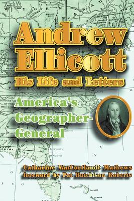 Andrew Ellicott: His Life and Letters - Mathews, Catharine Van Cortlandt, and Roberts, Pat Hutchison (Foreword by)