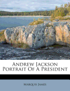 Andrew Jackson Portrait of a President
