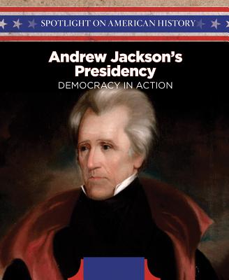 Andrew Jackson's Presidency: Democracy in Action - Wilson, Steve