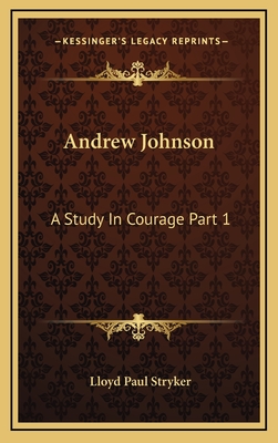 Andrew Johnson: A Study in Courage Part 1 - Stryker, Lloyd Paul