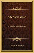Andrew Johnson: Plebeian and Patriot