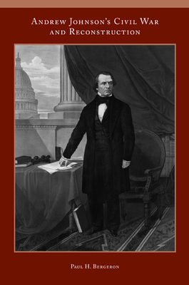 Andrew Johnson's Civil War and Reconstruction - Bergeron, Paul H