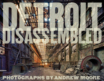 Andrew Moore: Detroit Disassembled - Moore, Andrew (Photographer), and Levine, Philip (Text by)