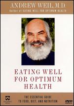 Andrew Weil, M.D.: Eating Well for Optimum Health - 