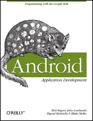 Android Application Development: Programming with the Google SDK - Rogers, Rick, and Lombardo, John, and Mednieks, Zigurd