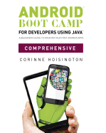 Android Boot Camp for Developers Using Java, Comprehensive: A Beginner S Guide to Creating Your First Android Apps