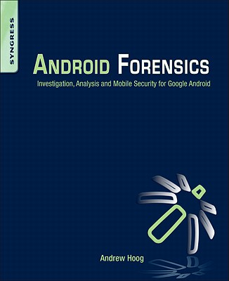 Android Forensics: Investigation, Analysis and Mobile Security for Google Android - Hoog, Andrew